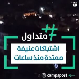 اشتباكات عنيفة ممتدة منذ ساعات